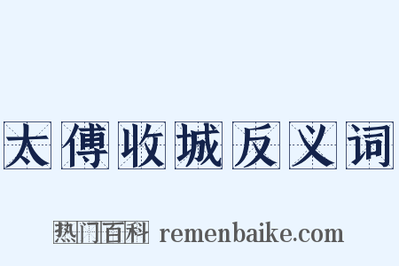 太傅收城反义词是什么意思的图片